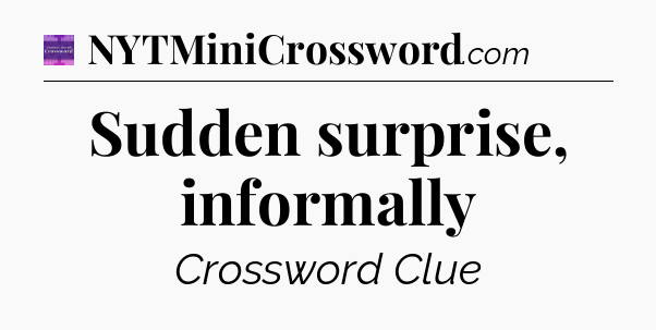 Sudden surprise, informally - Thomas Joseph Crossword