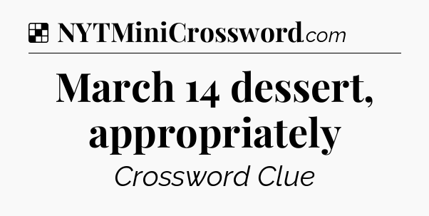 Solution: March 14 dessert, appropriately - NYT Crossword