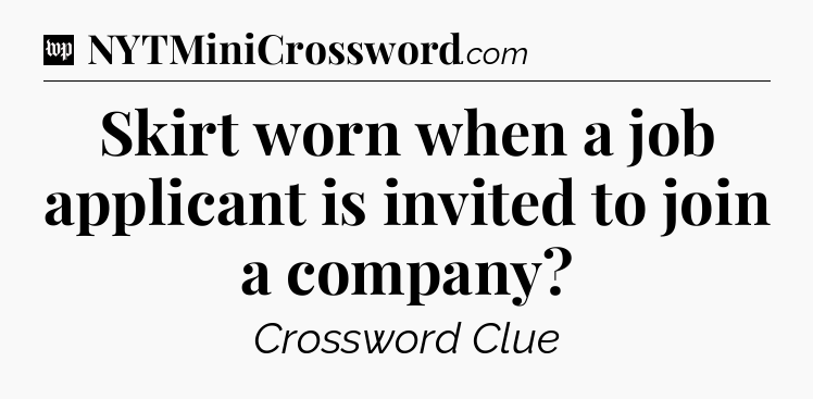 Skirt worn when a job applicant is invited to join a company Crossword Clue