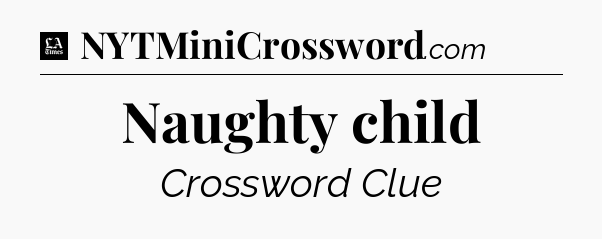 Naughty child - LA Times Crossword