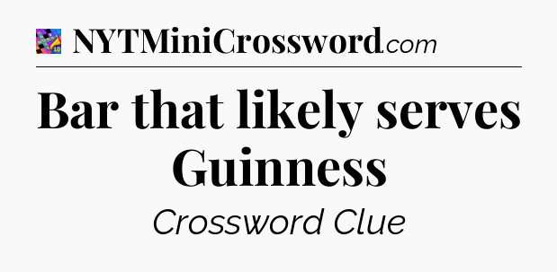Bar that likely serves Guinness Crossword Clue