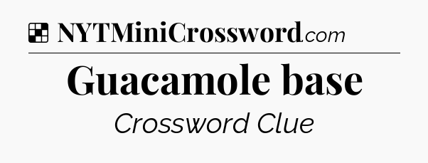 Solution: Guacamole base - NYT Crossword