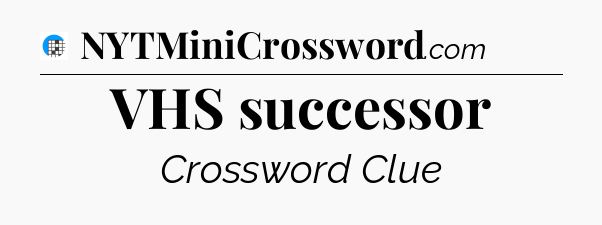 VHS successor Crossword Clue