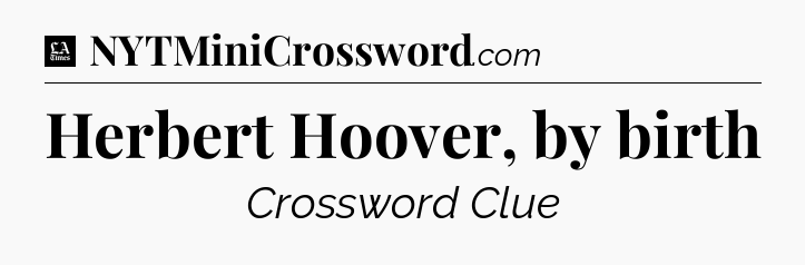 Herbert Hoover, by birth - LA Times Crossword