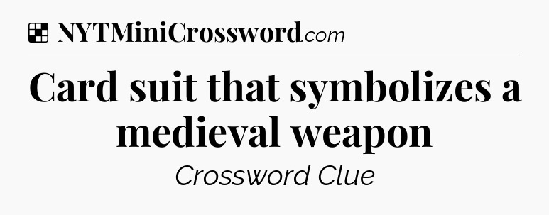 Solution: Card suit that symbolizes a medieval weapon - NYT Crossword