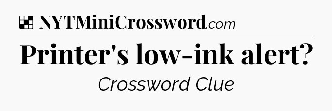 Solution: Printer's low-ink alert - NYT Crossword