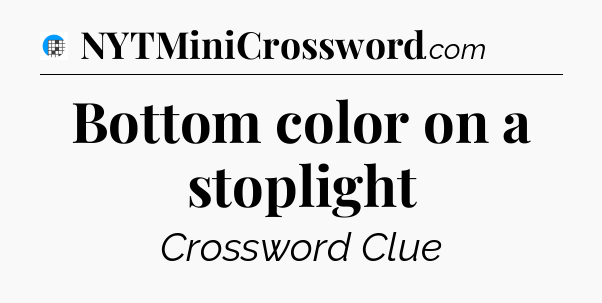 Bottom color on a stoplight Crossword Clue