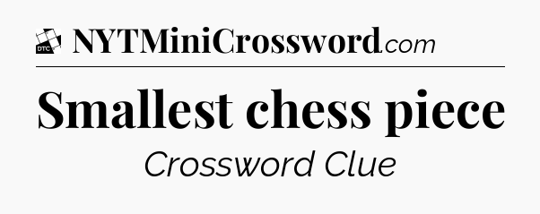 Smallest chess piece - Daily Themed Classic Crossword