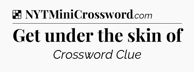 Solution: Get under the skin of - NYT Crossword