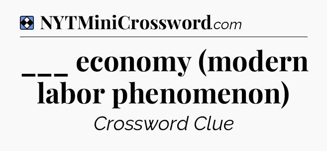 Solution: ___ economy (modern labor phenomenon) - NYT Mini Crossword