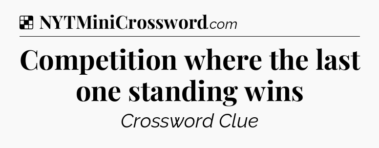 Solution: Competition where the last one standing wins - NYT Crossword