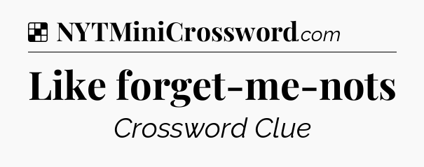Solution: Like forget-me-nots - NYT Crossword