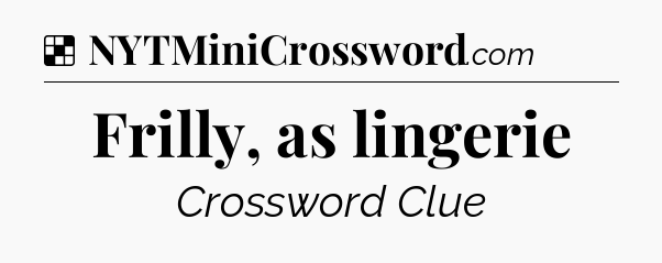 Solution: Frilly, as lingerie - NYT Crossword