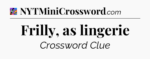 Frilly, as lingerie Crossword Clue