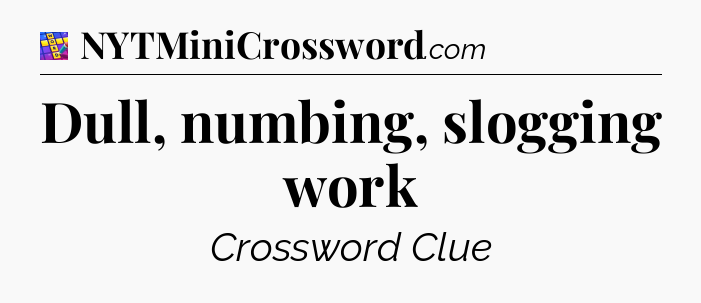 Dull, numbing, slogging work Codycross