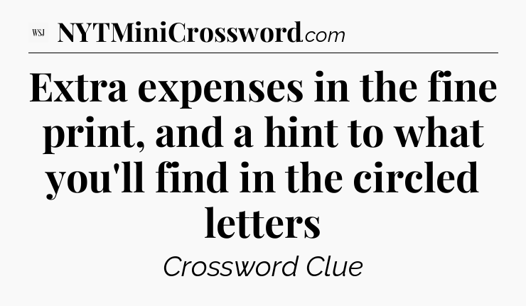 Extra expenses in the fine print, and a hint to what you'll find in the circled letters - WSJ Crossword