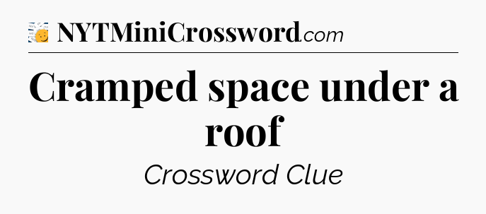 Cramped space under a roof - 7 Little Words