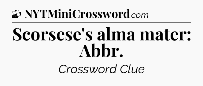 Scorsese's alma mater: Abbr - Daily Themed Classic Crossword