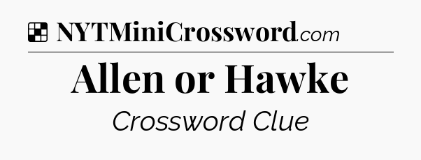 Solution: Allen or Hawke - NYT Crossword