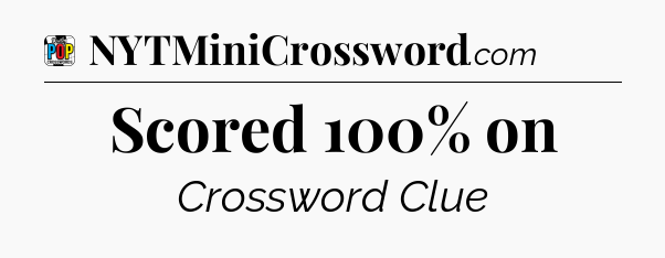 Scored 100% on Crossword Clue