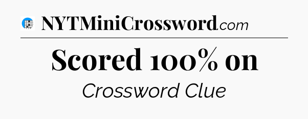 Scored 100% on Crossword Clue