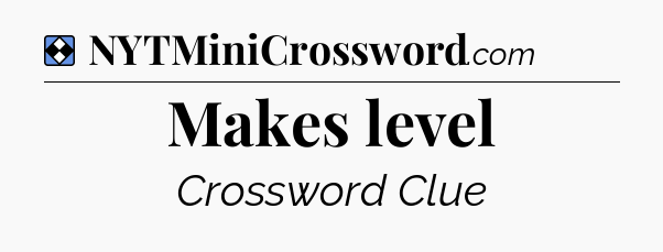 Solution: Makes level - NYT Mini Crossword