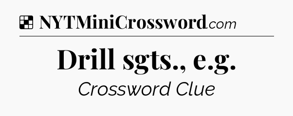 Solution: Drill sgts., e.g - NYT Crossword