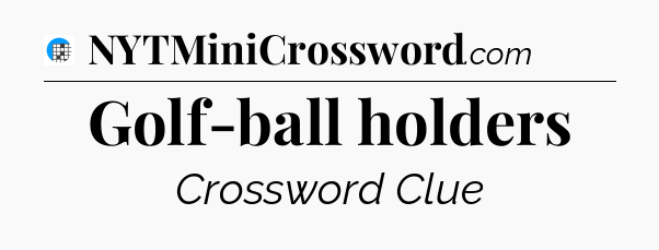 Golf-ball holders Crossword Clue
