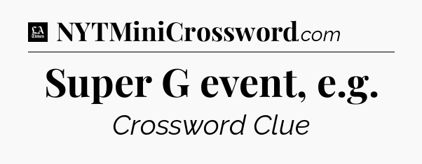 Super G event, e.g - LA Times Crossword
