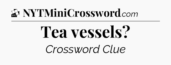 Tea vessels - Daily Themed Classic Crossword