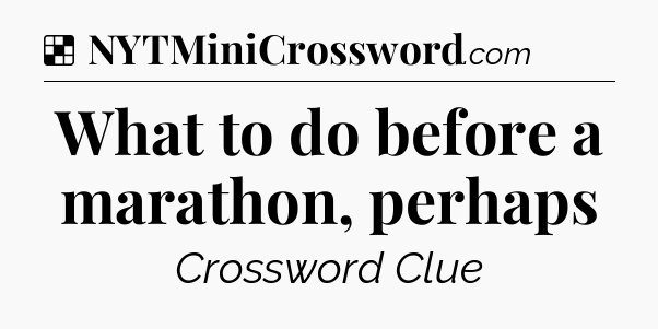 Solution: What to do before a marathon, perhaps - NYT Crossword