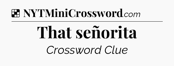 Solution: That señorita - NYT Crossword