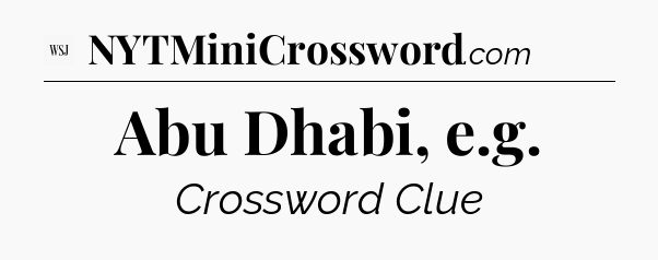 Abu Dhabi, e.g - WSJ Crossword