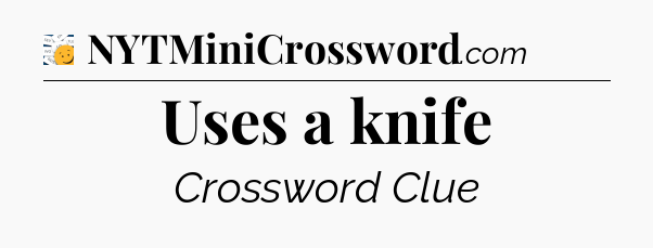 Uses a knife - 7 Little Words