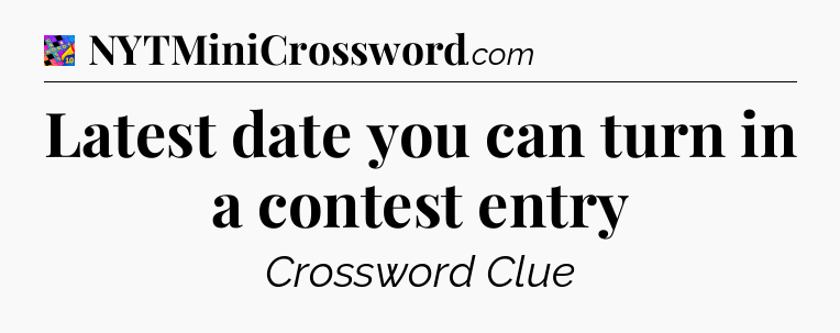 Latest date you can turn in a contest entry Crossword Clue