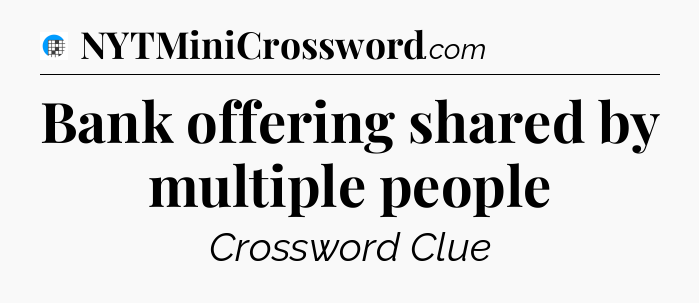 Bank offering shared by multiple people Crossword Clue