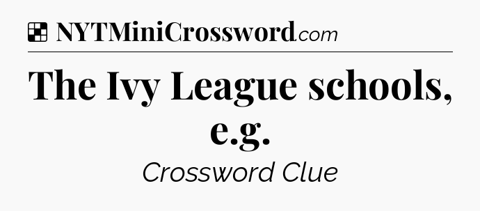 Solution: The Ivy League schools, e.g - NYT Crossword