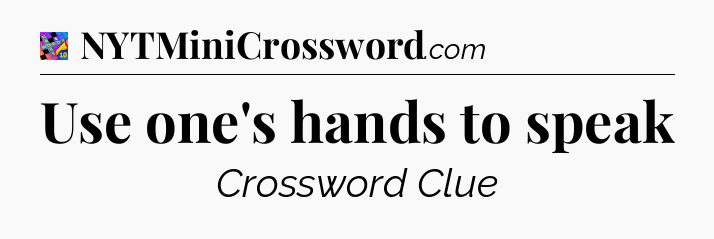 Use one's hands to speak Crossword Clue