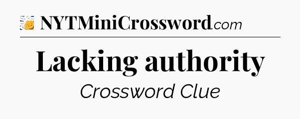 Lacking authority - 7 Little Words