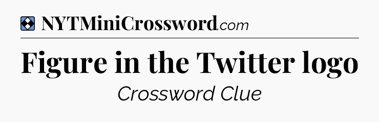 Solution: Figure in the Twitter logo - NYT Mini Crossword