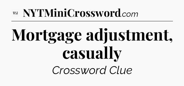 Mortgage adjustment, casually - WSJ Crossword