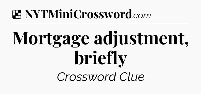 Solution: Mortgage adjustment, briefly - NYT Crossword