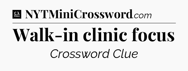 Walk-in clinic focus - LA Times Crossword