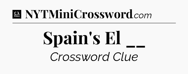 Spain's El __ - LA Times Crossword