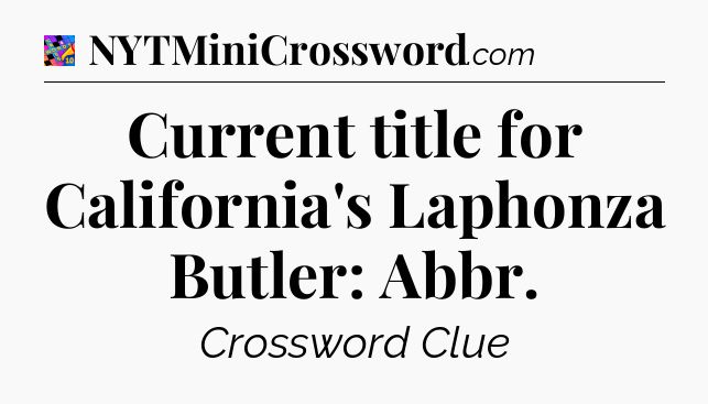 Current title for California's Laphonza Butler: Abbr Crossword Clue