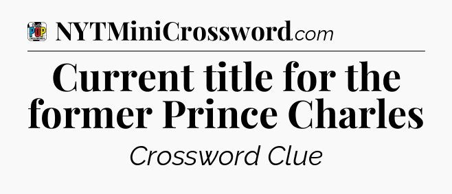 Current title for the former Prince Charles Crossword Clue