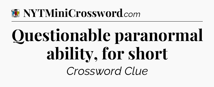 Questionable paranormal ability, for short Crossword Clue