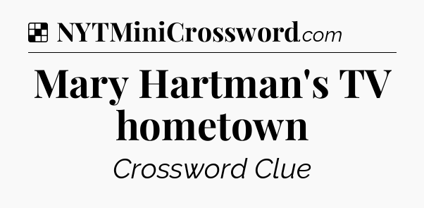 Solution: Mary Hartman's TV hometown - NYT Crossword