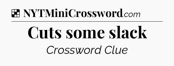 Solution: Cuts some slack - NYT Crossword