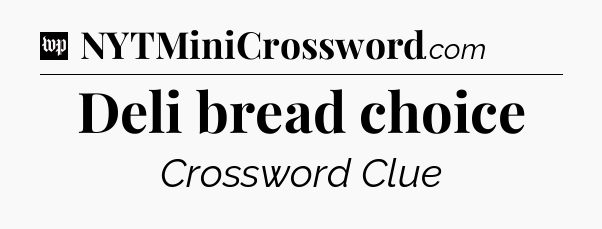 Deli bread choice Crossword Clue
